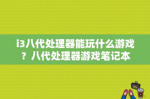 i3八代处理器能玩什么游戏？八代处理器游戏笔记本