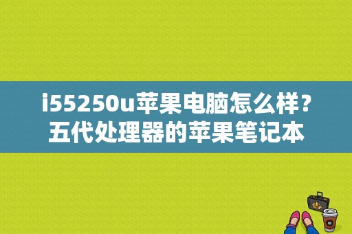 i55250u苹果电脑怎么样？五代处理器的苹果笔记本