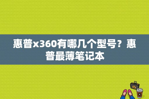 惠普x360有哪几个型号？惠普最薄笔记本