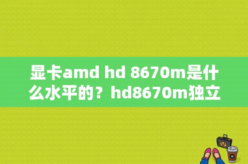 显卡amd hd 8670m是什么水平的？hd8670m独立显卡怎么样